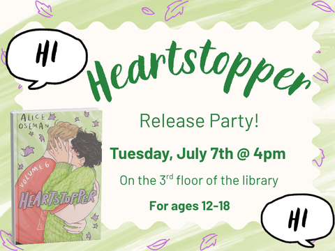 text reads Heartstopper release party Tuesday, July 7th @ 4pm On the 3rd floor of the library For ages 12-18. The image features the cover of the upcoming 6th Heartstopper graphic novel on a light green background with purple falling leaves and the word hi in speech bubbles