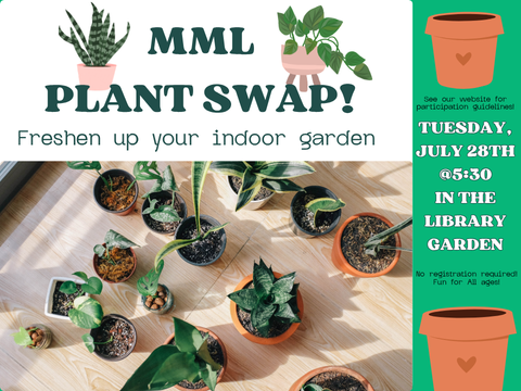 The text says MML Plant Swap! Freshen up your indoor garden. Tuesday, July 28th @5:30 In the library garden. No registration required! Fun for All ages! See our website for participation guidelines! There are also images of plants in pots.