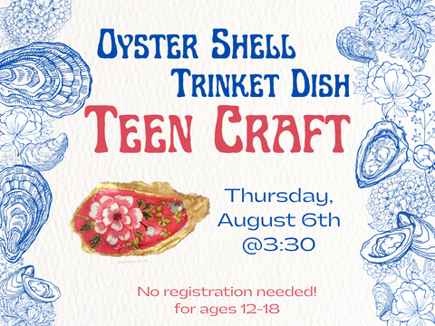 The text reads Oyster Shell Trinket Dish Teen Craft. Thursday, August 6th @3:30. No registration needed! For ages 12-18. There is an image of a decorated oyster shell, and outlined illustrations of flowers and oyster shells.