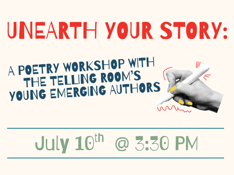 Unearth YOUR Story:A Poetry Workshop with The Telling Room’s Young Emerging Authors July 10th @ 3:30 PM. There is an image of a hand with a pen scribbling.