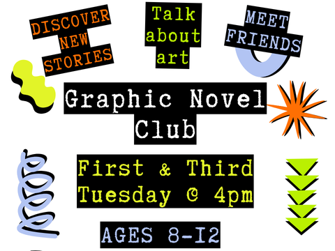 The text in the image reads Graphic Novel Club discover new stories talk about art meet friends first and third tuesday @ 4pm ages 8-12